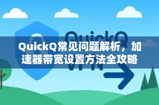 QuickQ常见问题解析，加速器带宽设置方法全攻略-第1张图片-QuickQ官方客户端下载-多设备同时在线