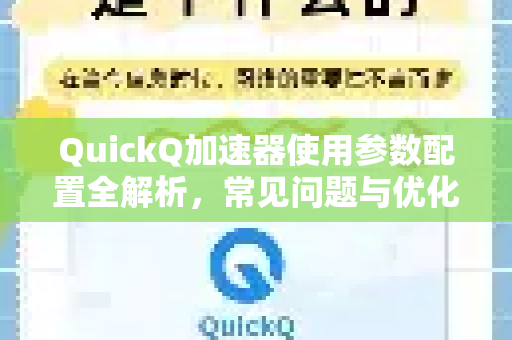 QuickQ加速器使用参数配置全解析，常见问题与优化指南-第1张图片-QuickQ官方客户端下载-多设备同时在线