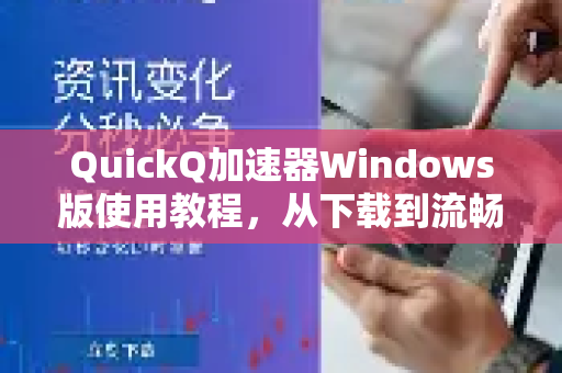 QuickQ加速器Windows版使用教程,从下载到流畅体验的完整指南-第1张图片-QuickQ官方客户端下载-多设备同时在线 QuickQ加速器Windows版使用教程,从下载到流畅体验的完整指南-第1张图片-QuickQ官方客户端下载-多设备同时在线