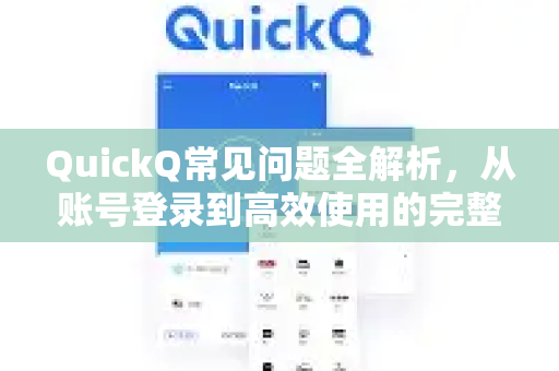 QuickQ常见问题全解析，从账号登录到高效使用的完整指南-第1张图片-QuickQ官方客户端下载-多设备同时在线