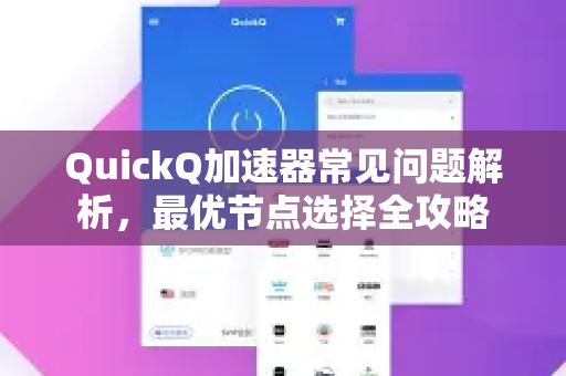 QuickQ加速器常见问题解析，最优节点选择全攻略-第1张图片-QuickQ官方客户端下载-多设备同时在线