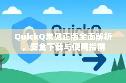 QuickQ常见正版全面解析，安全下载与使用指南-第1张图片-QuickQ官方客户端下载-多设备同时在线