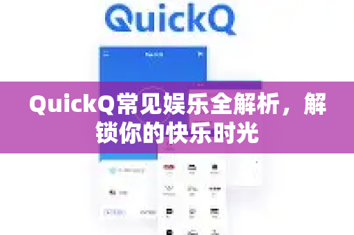 QuickQ常见娱乐全解析，解锁你的快乐时光-第1张图片-QuickQ官方客户端下载-多设备同时在线