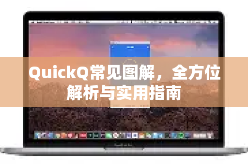 QuickQ常见图解,全方位解析与实用指南-第1张图片-QuickQ官方客户端下载-多设备同时在线 QuickQ常见图解,全方位解析与实用指南-第1张图片-QuickQ官方客户端下载-多设备同时在线