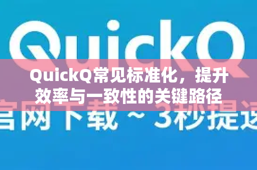 QuickQ常见标准化，提升效率与一致性的关键路径-第1张图片-QuickQ官方客户端下载-多设备同时在线