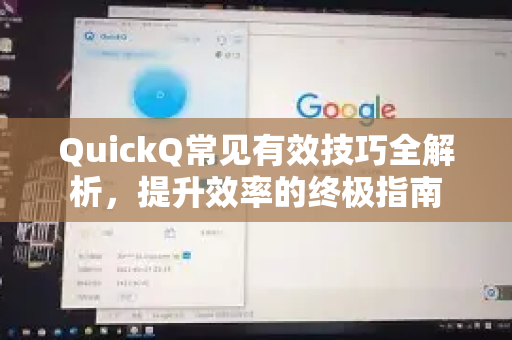 QuickQ常见有效技巧全解析，提升效率的终极指南-第1张图片-QuickQ官方客户端下载-多设备同时在线