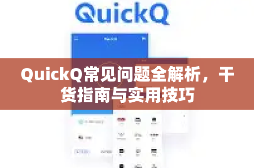 QuickQ常见问题全解析，干货指南与实用技巧-第1张图片-QuickQ官方客户端下载-多设备同时在线
