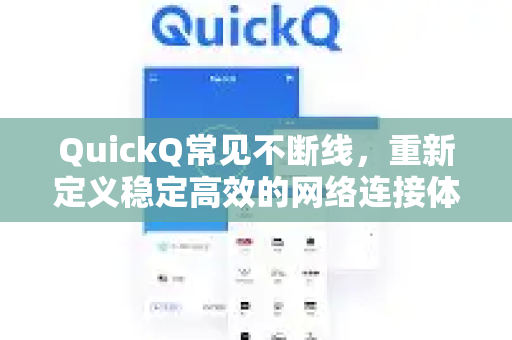 QuickQ常见不断线，重新定义稳定高效的网络连接体验-第1张图片-QuickQ官方客户端下载-多设备同时在线
