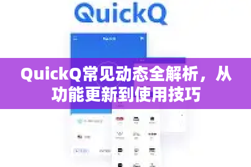 QuickQ常见动态全解析,从功能更新到使用技巧-第1张图片-QuickQ官方客户端下载-多设备同时在线 QuickQ常见动态全解析,从功能更新到使用技巧-第1张图片-QuickQ官方客户端下载-多设备同时在线