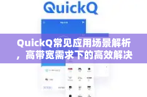 QuickQ常见应用场景解析,高带宽需求下的高效解决方案-第1张图片-QuickQ官方客户端下载-多设备同时在线 QuickQ常见应用场景解析,高带宽需求下的高效解决方案-第1张图片-QuickQ官方客户端下载-多设备同时在线