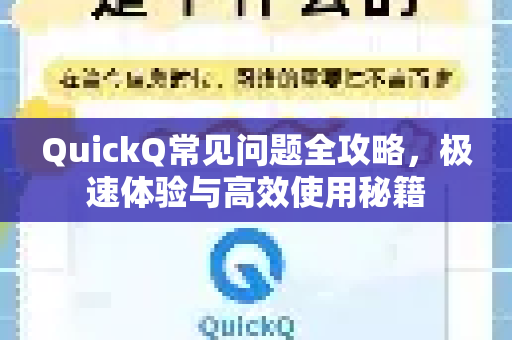 QuickQ常见问题全攻略，极速体验与高效使用秘籍-第1张图片-QuickQ官方客户端下载-多设备同时在线