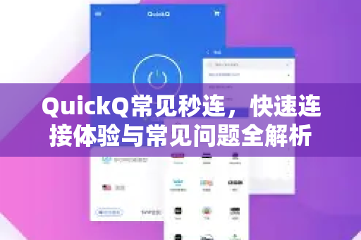 QuickQ常见秒连，快速连接体验与常见问题全解析-第1张图片-QuickQ官方客户端下载-多设备同时在线