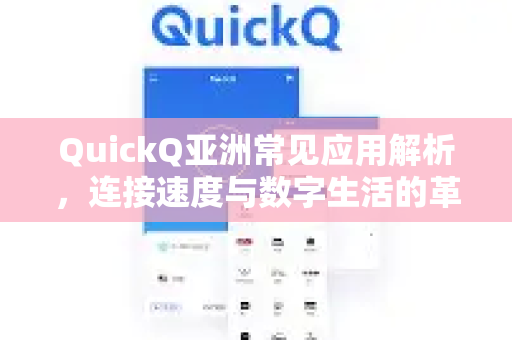 QuickQ亚洲常见应用解析，连接速度与数字生活的革新-第1张图片-QuickQ官方客户端下载-多设备同时在线