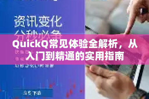 QuickQ常见体验全解析，从入门到精通的实用指南-第1张图片-QuickQ官方客户端下载-多设备同时在线