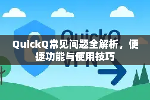 QuickQ常见问题全解析,便捷功能与使用技巧-第1张图片-QuickQ官方客户端下载-多设备同时在线 QuickQ常见问题全解析,便捷功能与使用技巧-第1张图片-QuickQ官方客户端下载-多设备同时在线
