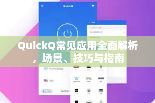 QuickQ常见应用全面解析，场景、技巧与指南-第1张图片-QuickQ官方客户端下载-多设备同时在线