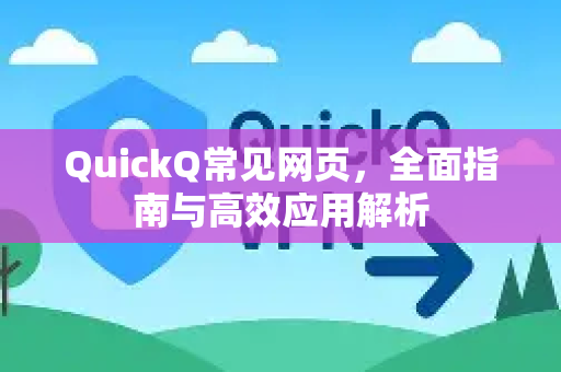QuickQ常见网页，全面指南与高效应用解析-第1张图片-QuickQ官方客户端下载-多设备同时在线