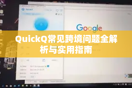 QuickQ常见跨境问题全解析与实用指南-第1张图片-QuickQ官方客户端下载-多设备同时在线