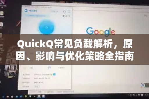 QuickQ常见负载解析，原因、影响与优化策略全指南-第1张图片-QuickQ官方客户端下载-多设备同时在线