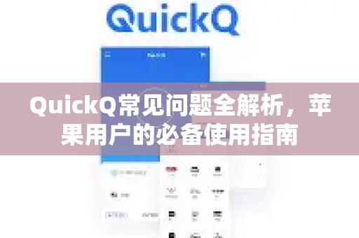 QuickQ常见问题全解析，苹果用户的必备使用指南-第1张图片-QuickQ官方客户端下载-多设备同时在线