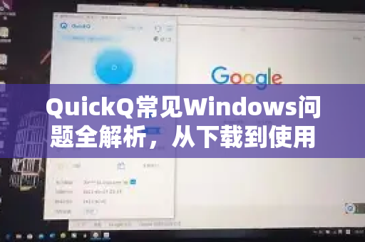 QuickQ常见Windows问题全解析，从下载到使用-第1张图片-QuickQ官方客户端下载-多设备同时在线