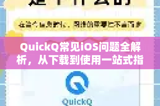 QuickQ常见iOS问题全解析，从下载到使用一站式指南-第1张图片-QuickQ官方客户端下载-多设备同时在线