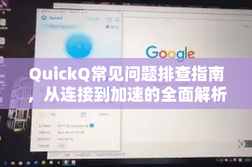 QuickQ常见问题排查指南，从连接到加速的全面解析-第1张图片-QuickQ官方客户端下载-多设备同时在线