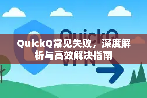 QuickQ常见失败,深度解析与高效解决指南-第1张图片-QuickQ官方客户端下载-多设备同时在线 QuickQ常见失败,深度解析与高效解决指南-第1张图片-QuickQ官方客户端下载-多设备同时在线
