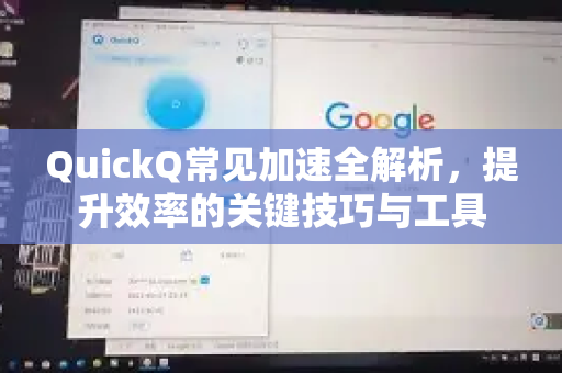 QuickQ常见加速全解析，提升效率的关键技巧与工具-第1张图片-QuickQ官方客户端下载-多设备同时在线