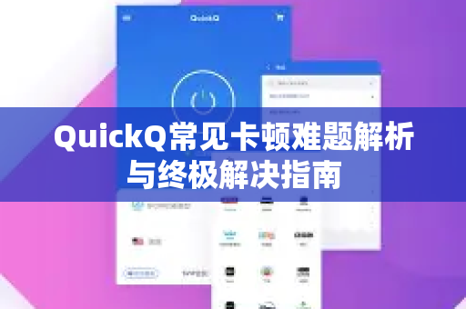 QuickQ常见卡顿难题解析与终极解决指南-第1张图片-QuickQ官方客户端下载-多设备同时在线