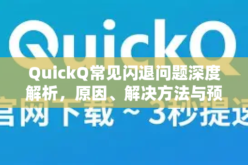QuickQ常见闪退问题深度解析,原因、解决方法与预防指南-第1张图片-QuickQ官方客户端下载-多设备同时在线 QuickQ常见闪退问题深度解析,原因、解决方法与预防指南-第1张图片-QuickQ官方客户端下载-多设备同时在线