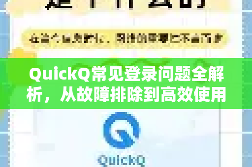 QuickQ常见登录问题全解析，从故障排除到高效使用指南-第1张图片-QuickQ官方客户端下载-多设备同时在线